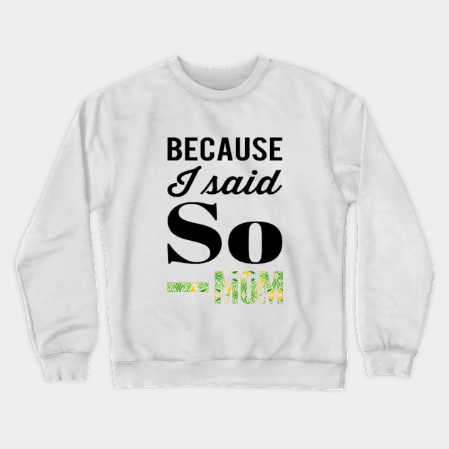 Because I said So - MOM Crewneck Sweatshirt by Sunshineisinmysoul